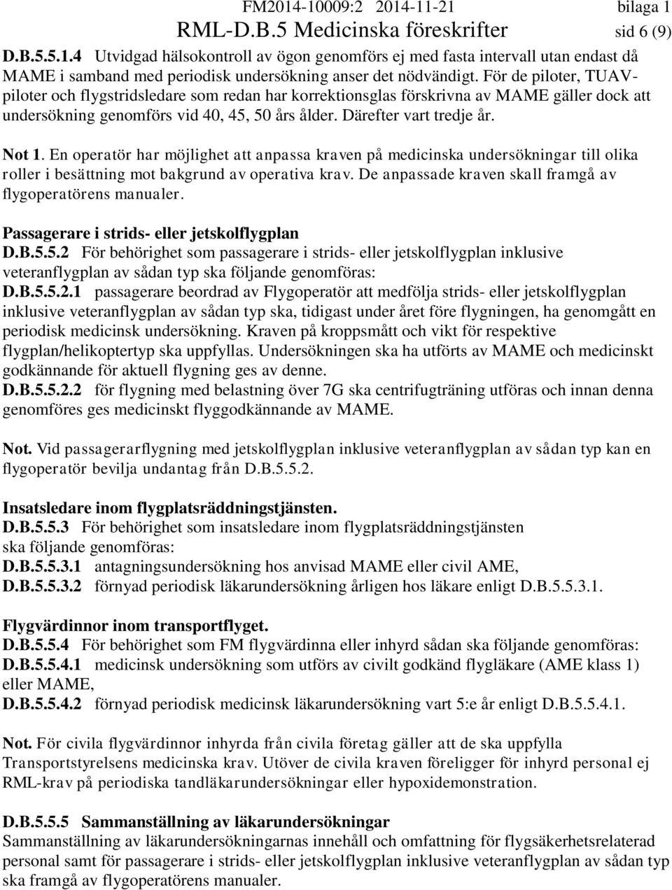 En operatör har möjlighet att anpassa kraven på medicinska undersökningar till olika roller i besättning mot bakgrund av operativa krav. De anpassade kraven skall framgå av flygoperatörens manualer.