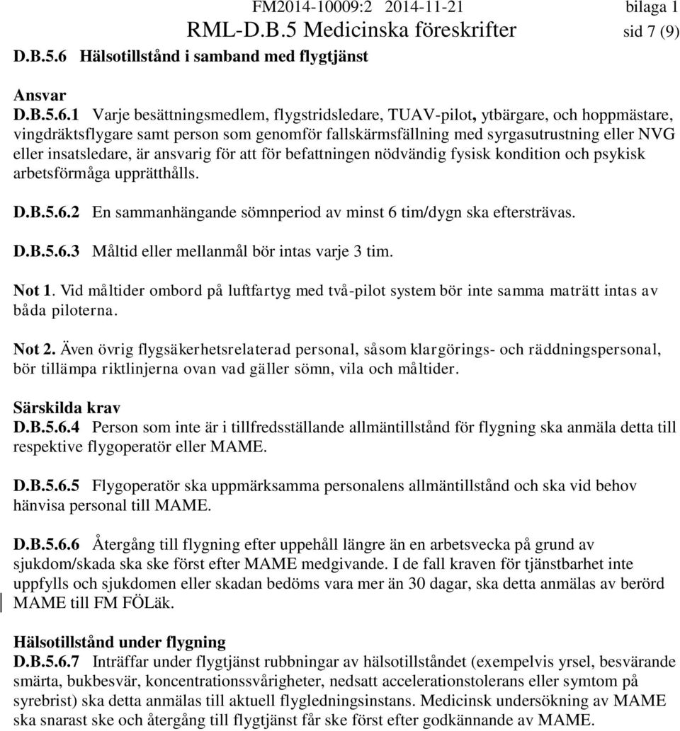 1 Varje besättningsmedlem, flygstridsledare, TUAV-pilot, ytbärgare, och hoppmästare, vingdräktsflygare samt person som genomför fallskärmsfällning med syrgasutrustning eller NVG eller insatsledare,