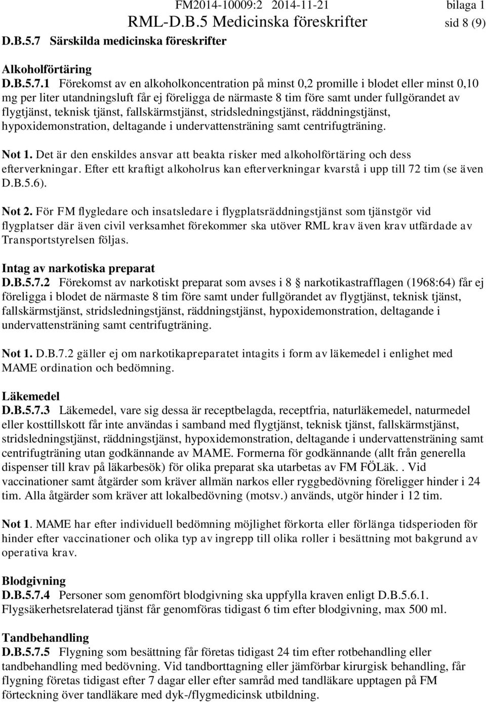 1 Förekomst av en alkoholkoncentration på minst 0,2 promille i blodet eller minst 0,10 mg per liter utandningsluft får ej föreligga de närmaste 8 tim före samt under fullgörandet av flygtjänst,