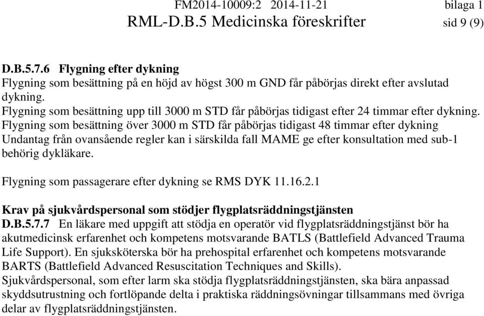 Flygning som besättning över 3000 m STD får påbörjas tidigast 48 timmar efter dykning Undantag från ovansående regler kan i särskilda fall MAME ge efter konsultation med sub-1 behörig dykläkare.