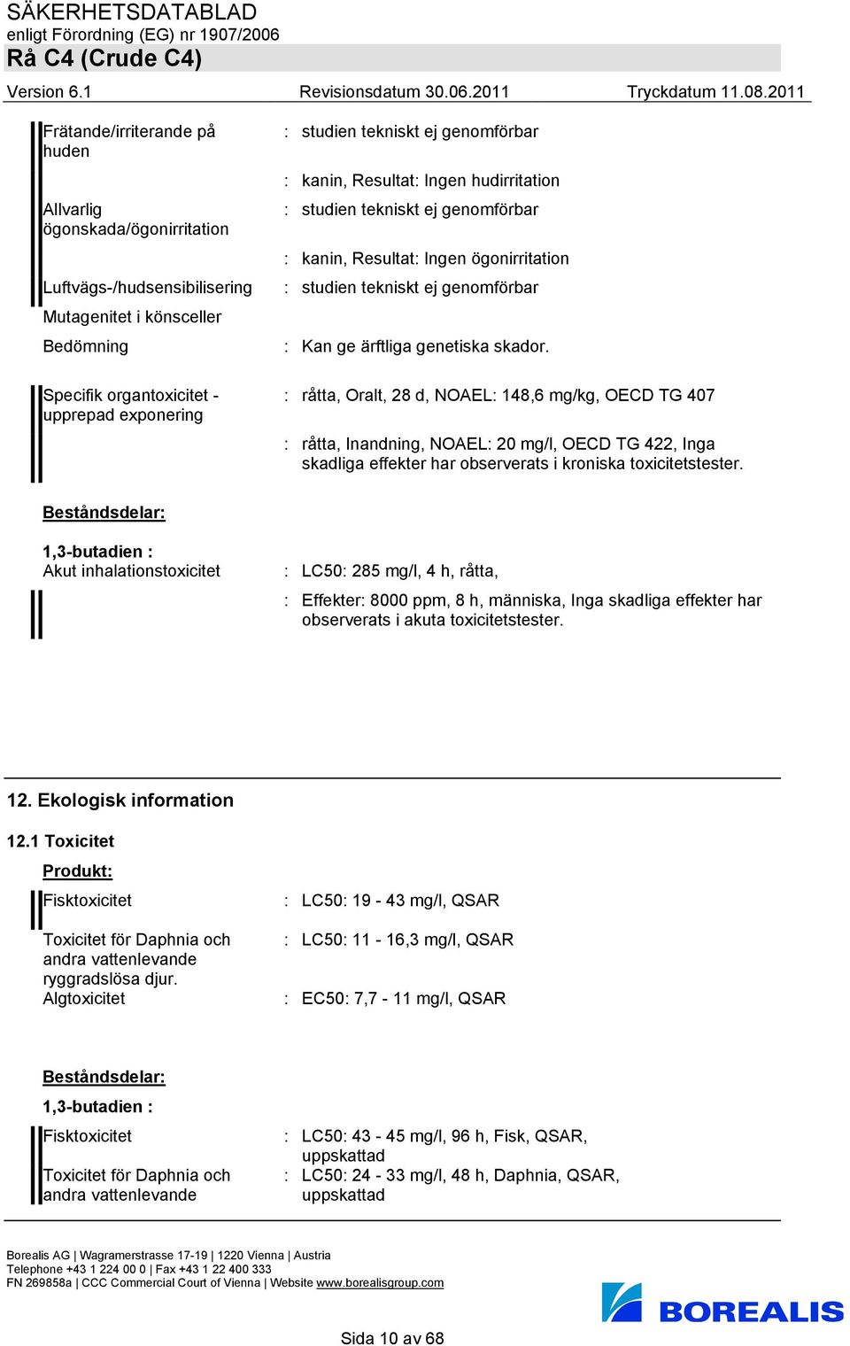 : råtta, Oralt, 28 d, NOAEL: 148,6 mg/kg, OECD TG 407 : råtta, Inandning, NOAEL: 20 mg/l, OECD TG 422, Inga skadliga effekter har observerats i kroniska toxicitetstester.