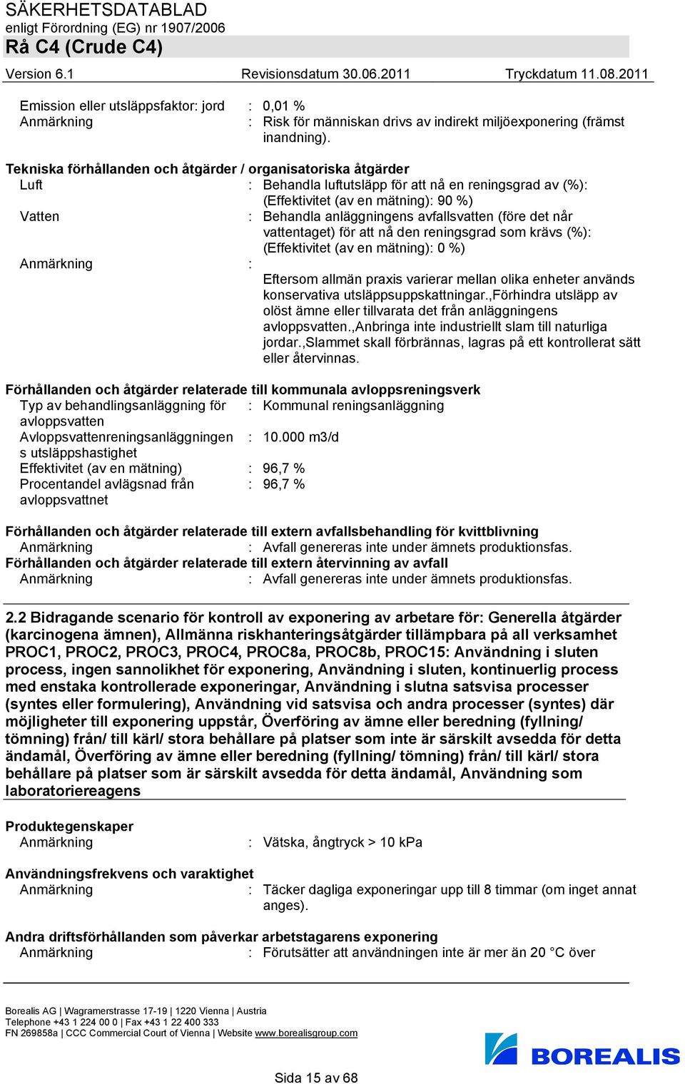 för att nå den reningsgrad som krävs (%): (Effektivitet (av en mätning): 0 %) : Eftersom allmän praxis varierar mellan olika enheter används konservativa utsläppsuppskattningar.