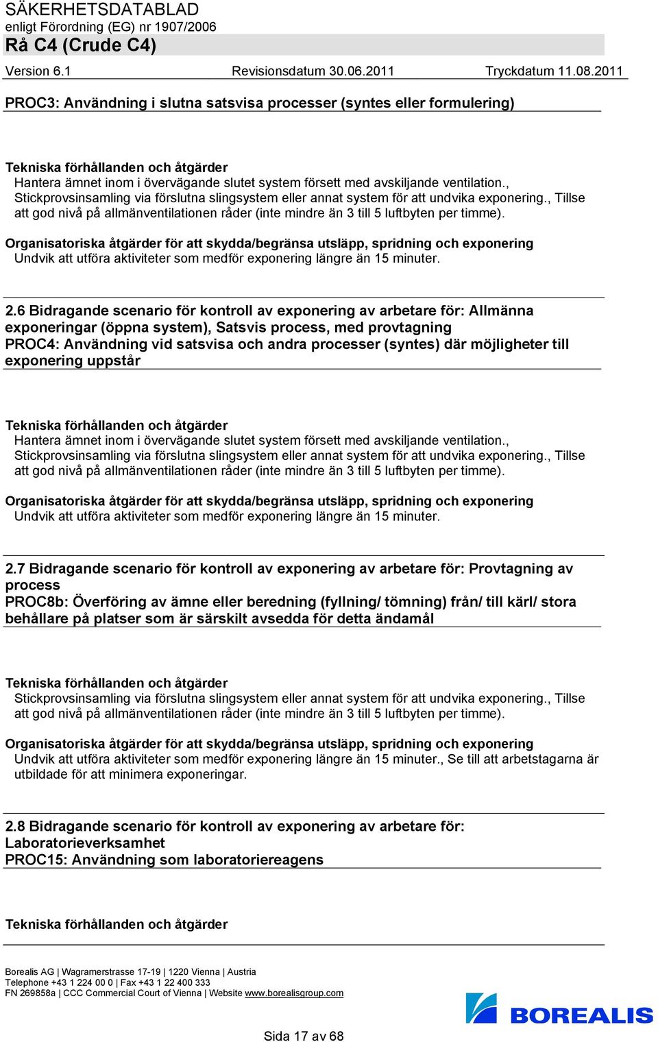 Undvik att utföra aktiviteter som medför exponering längre än 15 minuter. 2.