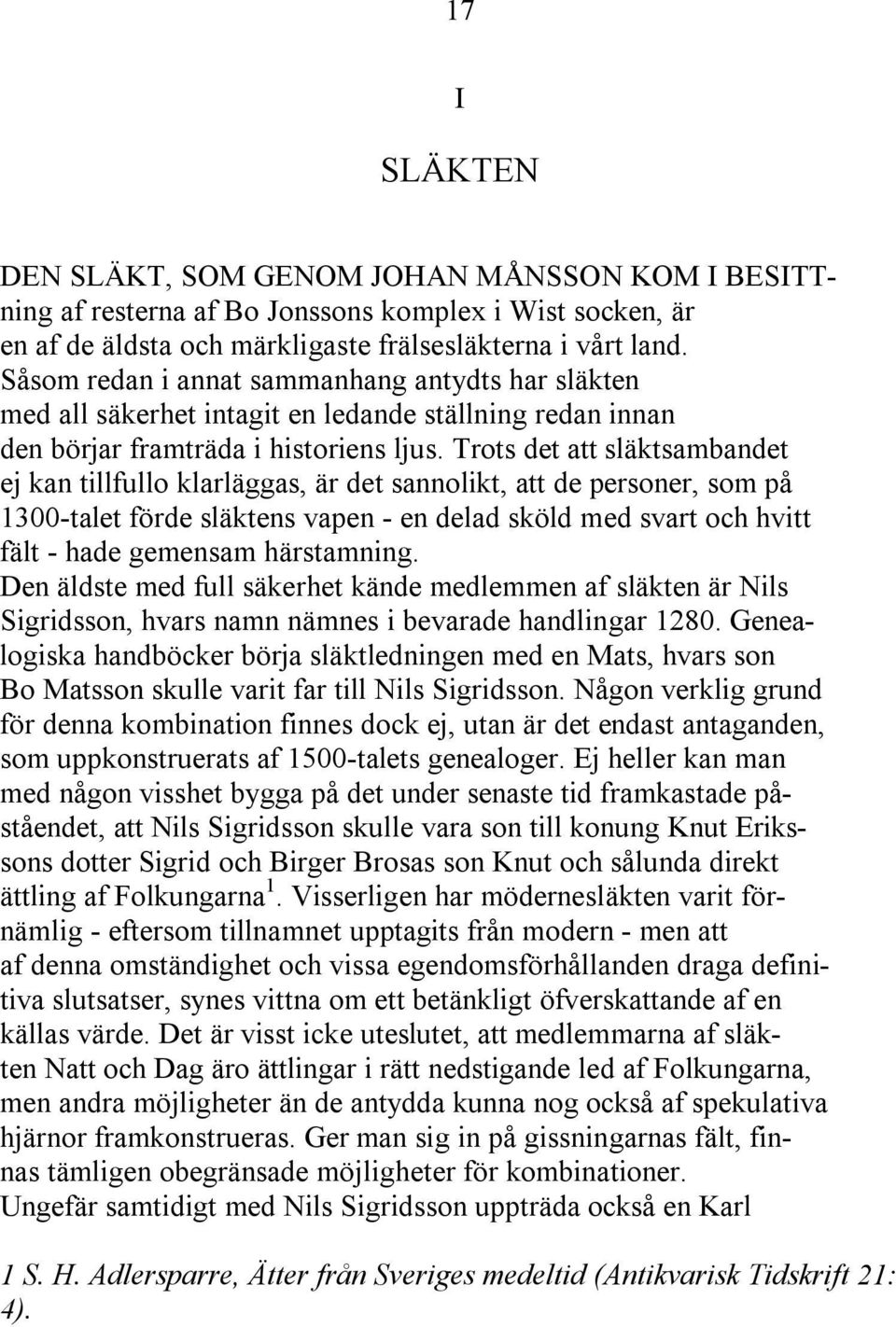 Trots det att släktsambandet ej kan tillfullo klarläggas, är det sannolikt, att de personer, som på 1300-talet förde släktens vapen - en delad sköld med svart och hvitt fält - hade gemensam