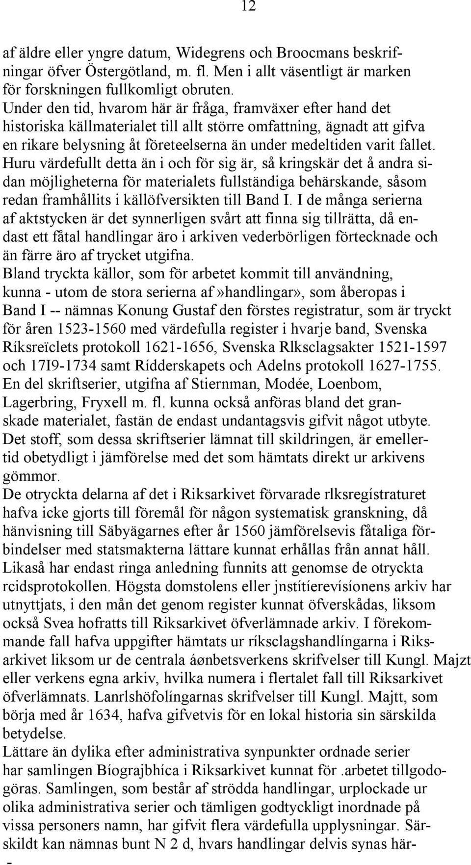 fallet. Huru värdefullt detta än i och för sig är, så kringskär det å andra sidan möjligheterna för materialets fullständiga behärskande, såsom redan framhållits i källöfversikten till Band I.