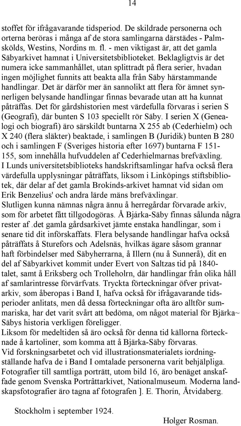 Beklagligtvis är det numera icke sammanhållet, utan splittradt på flera serier, hvadan ingen möjlighet funnits att beakta alla från Säby härstammande handlingar.