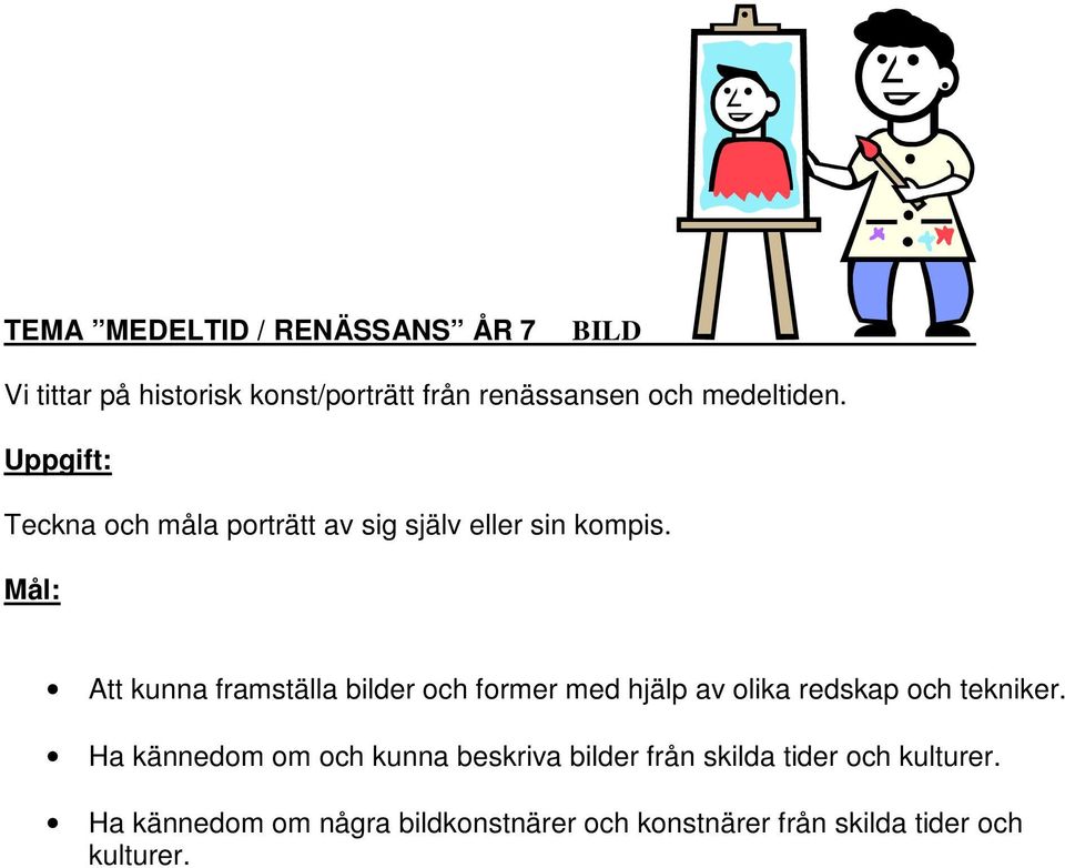 Mål: Att kunna framställa bilder och former med hjälp av olika redskap och tekniker.