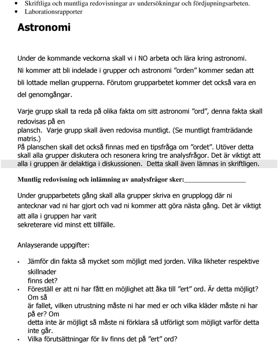 Varje grupp skall ta reda på olika fakta om sitt astronomi ord, denna fakta skall redovisas på en plansch. Varje grupp skall även redovisa muntligt. (Se muntligt framträdande matris.