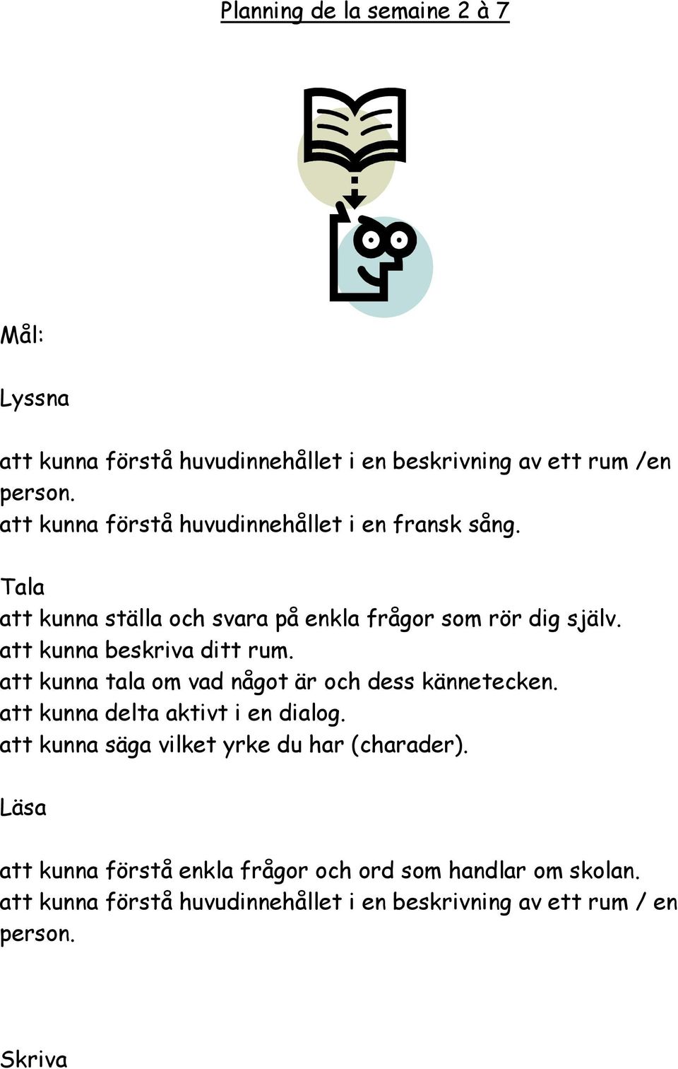 att kunna beskriva ditt rum. att kunna tala om vad något är och dess kännetecken. att kunna delta aktivt i en dialog.