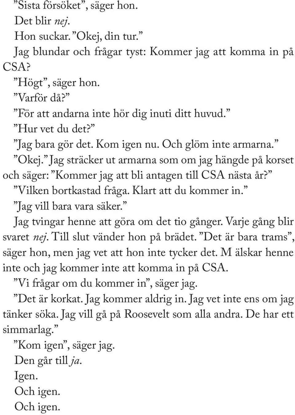 Jag sträcker ut armarna som om jag hängde på korset och säger: Kommer jag att bli antagen till CSA nästa år? Vilken bortkastad fråga. Klart att du kommer in. Jag vill bara vara säker.