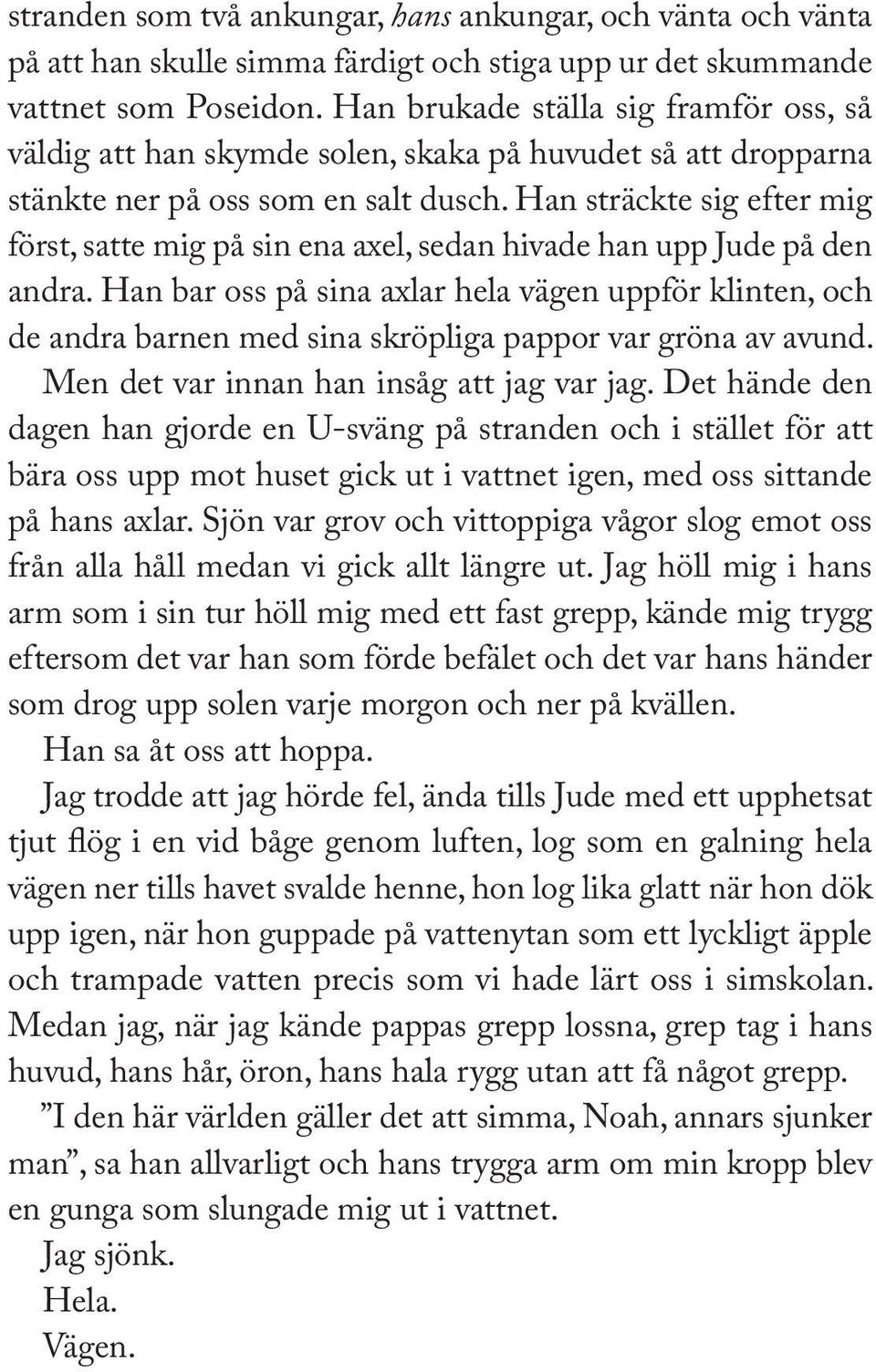 Han sträckte sig efter mig först, satte mig på sin ena axel, sedan hivade han upp Jude på den andra.