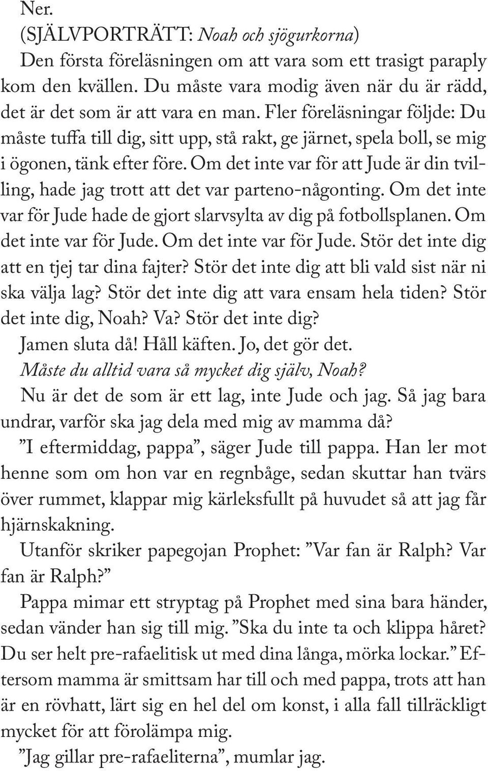 Om det inte var för att Jude är din tvilling, hade jag trott att det var parteno-någonting. Om det inte var för Jude hade de gjort slarvsylta av dig på fotbollsplanen. Om det inte var för Jude. Om det inte var för Jude. Stör det inte dig att en tjej tar dina fajter?