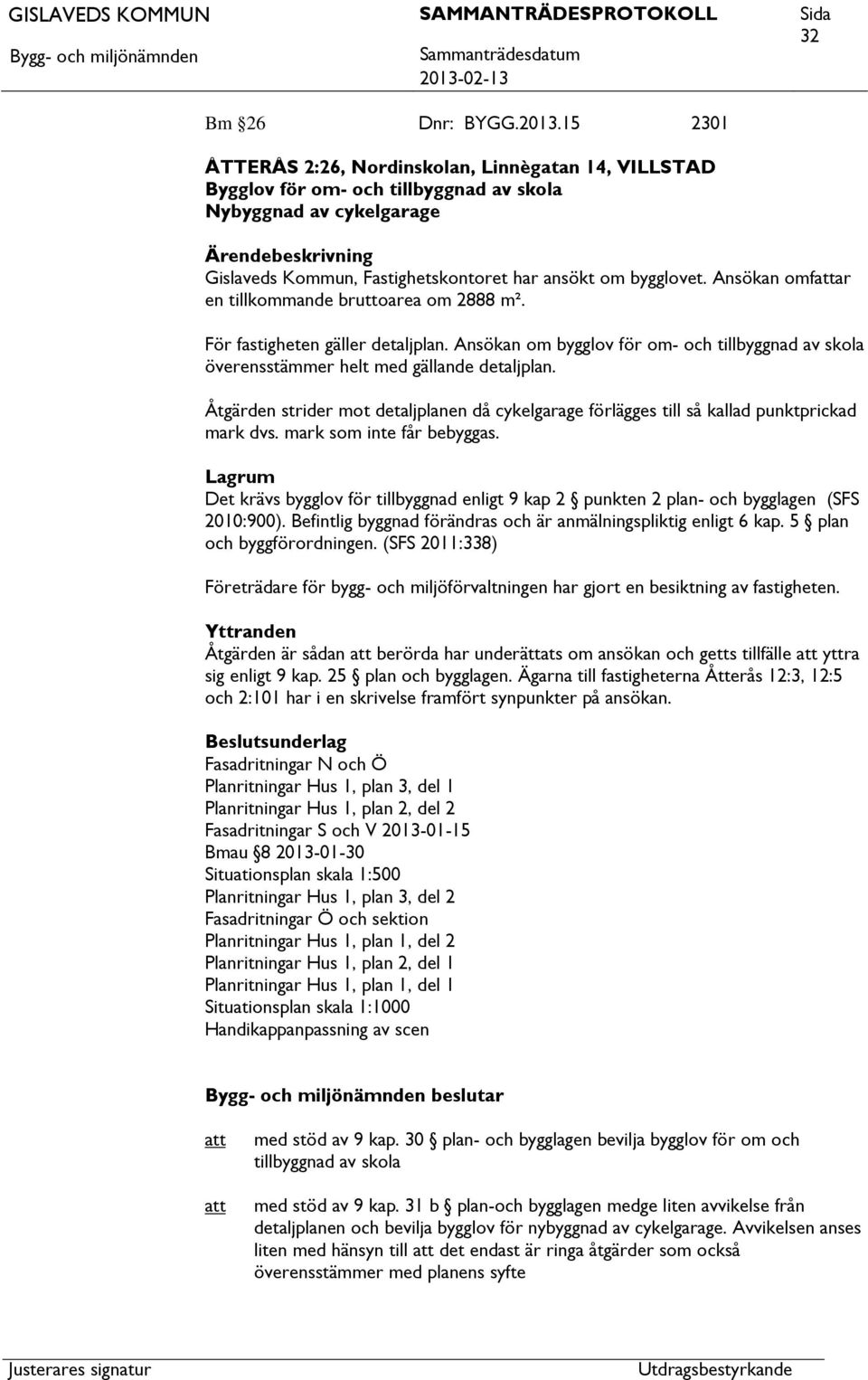 bygglovet. Ansökan omfar en tillkommande bruttoarea om 2888 m². För fastigheten gäller detaljplan. Ansökan om bygglov för om- och tillbyggnad av skola överensstämmer helt med gällande detaljplan.