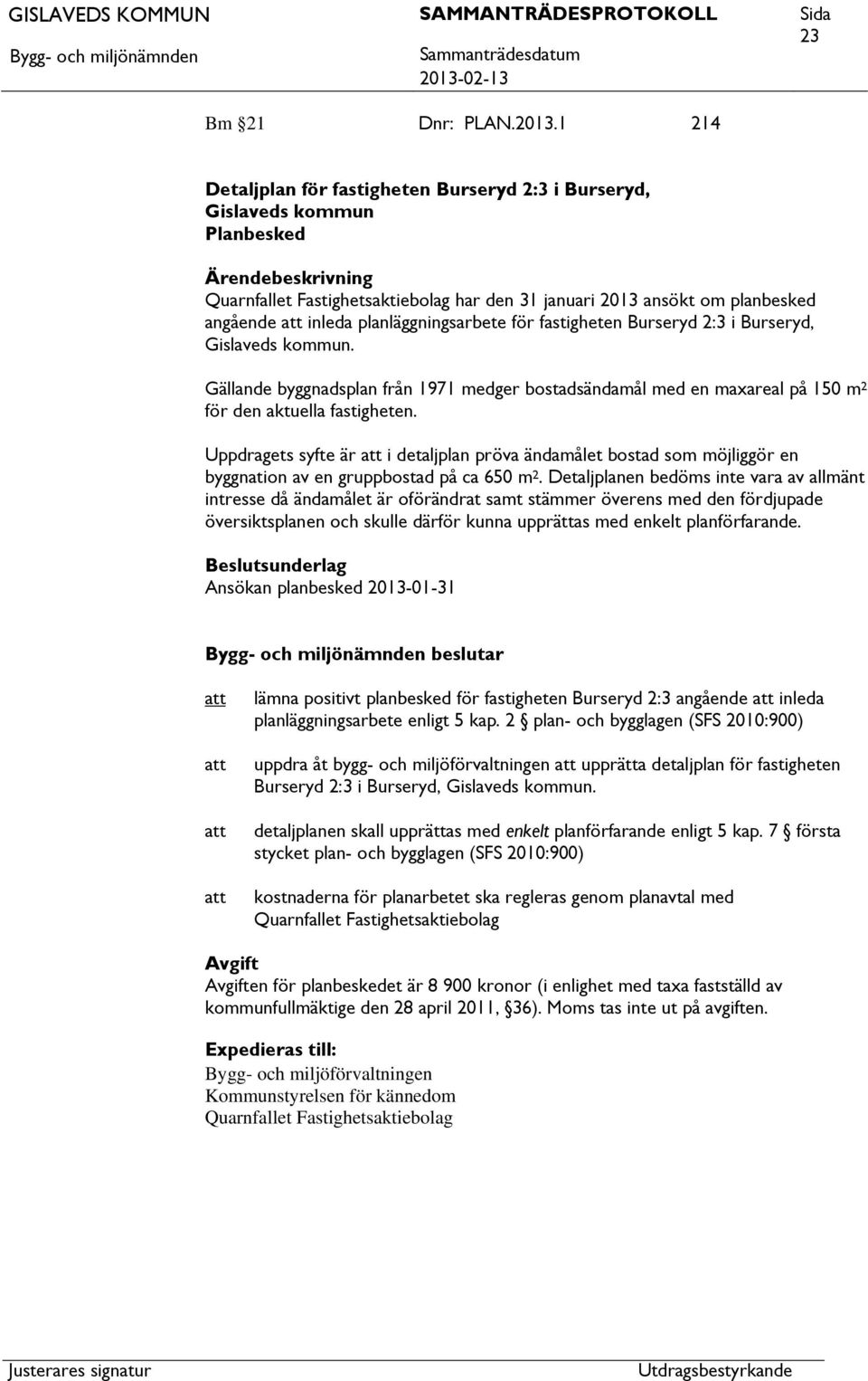 planläggningsarbete för fastigheten Burseryd 2:3 i Burseryd, Gislaveds kommun. Gällande byggnadsplan från 1971 medger bostadsändamål med en maxareal på 150 m 2 för den aktuella fastigheten.