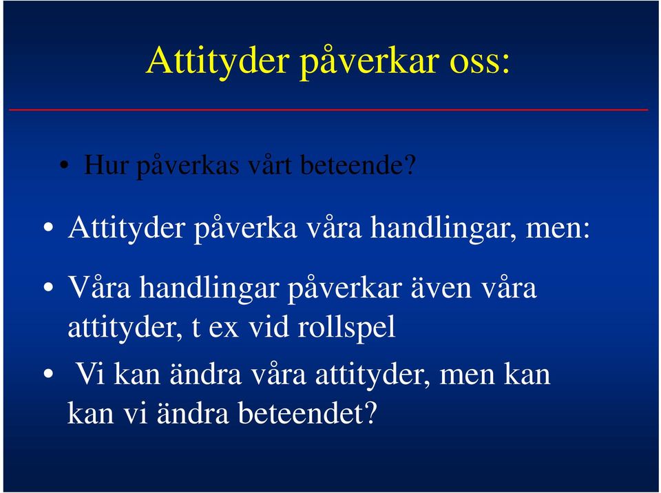 handlingar påverkar även våra attityder, t ex vid