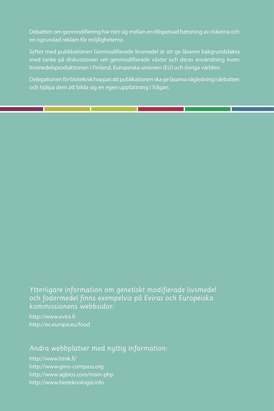 Europeiska unionen (EU) och övriga världen. Delegationen för bioteknik hoppas att publikationen ska ge läsarna vägledning i debatten och hjälpa dem att bilda sig en egen uppfattning i frågan.
