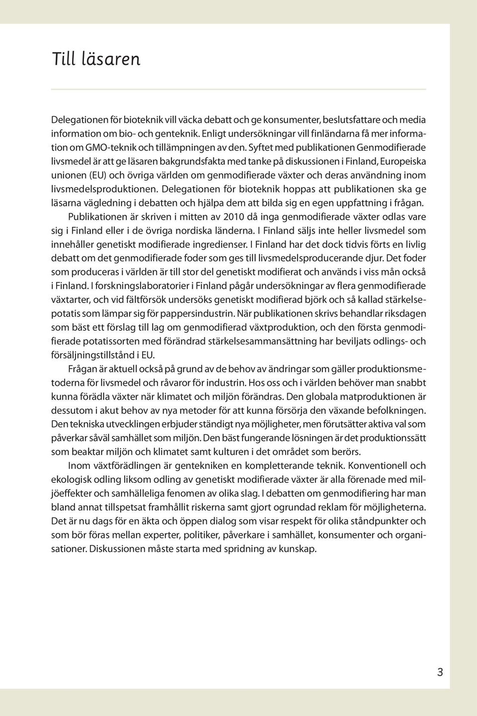 Syftet med publikationen Genmodifierade livsmedel är att ge läsaren bakgrundsfakta med tanke på diskussionen i Finland, Europeiska unionen (EU) och övriga världen om genmodifierade växter och deras