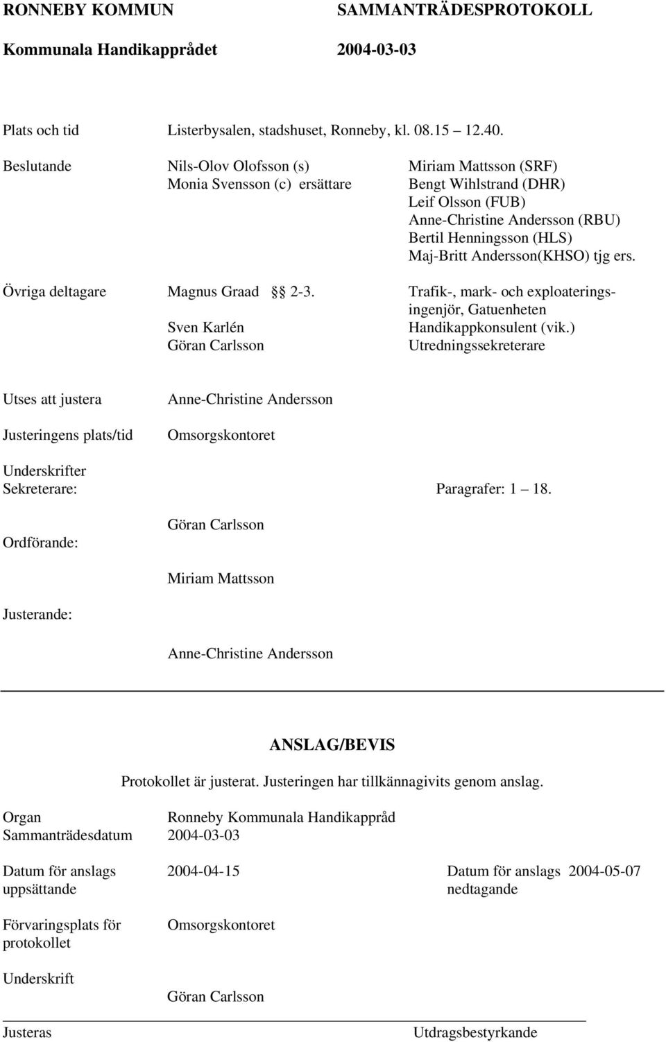 Andersson(KHSO) tjg ers. Övriga deltagare Magnus Graad 2-3. Sven Karlén Göran Carlsson Trafik-, mark- och exploateringsingenjör, Gatuenheten Handikappkonsulent (vik.