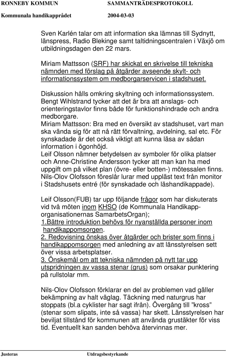 Diskussion hålls omkring skyltning och informationssystem. Bengt Wihlstrand tycker att det är bra att anslags- och orienteringstavlor finns både för funktionshindrade och andra medborgare.