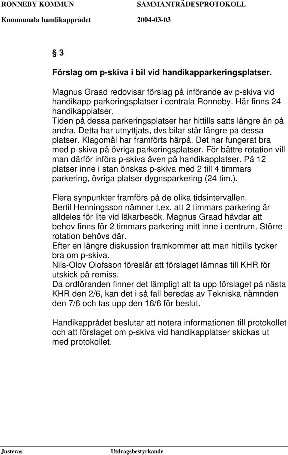 Det har fungerat bra med p-skiva på övriga parkeringsplatser. För bättre rotation vill man därför införa p-skiva även på handikapplatser.