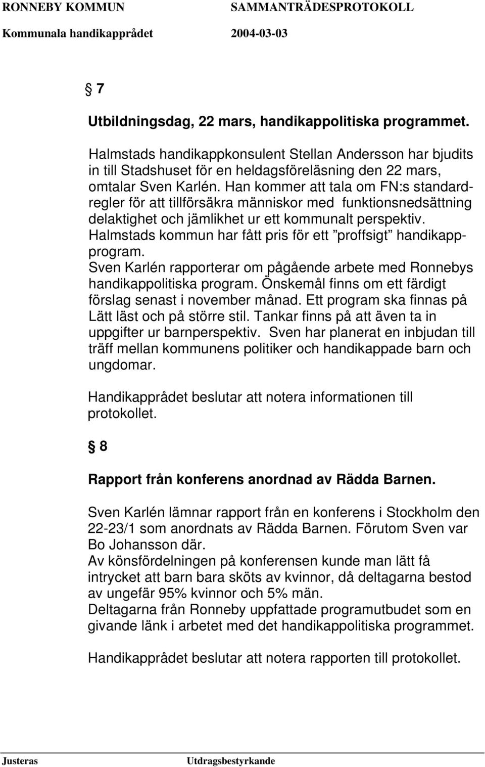 Halmstads kommun har fått pris för ett proffsigt handikappprogram. Sven Karlén rapporterar om pågående arbete med Ronnebys handikappolitiska program.