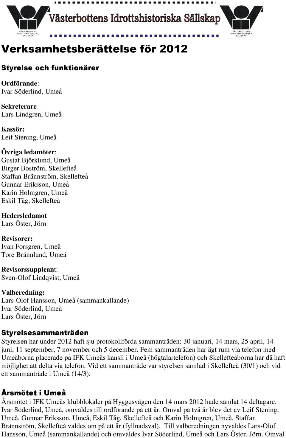 Revisorssuppleant: Sven-Olof Lindqvist, Umeå Valberedning: Lars-Olof Hansson, Umeå (sammankallande) Ivar Söderlind, Umeå Lars Öster, Jörn Styrelsesammanträden Styrelsen har under 2012 haft sju