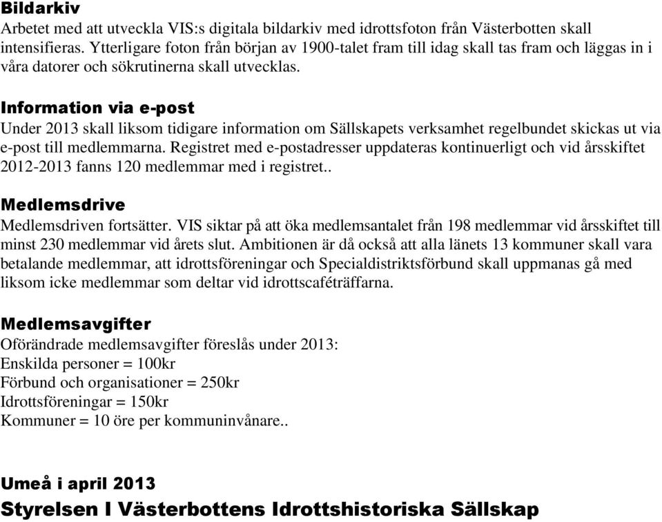 Information via e-post Under 2013 skall liksom tidigare information om Sällskapets verksamhet regelbundet skickas ut via e-post till medlemmarna.