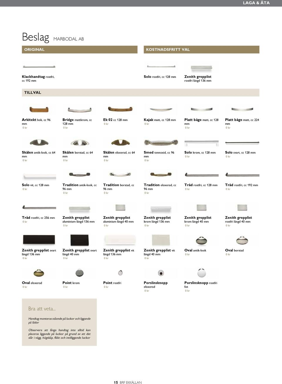 cc 128 mm Solo svart, cc 128 mm Solo vit, cc 128 mm Tradition antik-look, cc 96 mm Tradition borstad, cc 96 mm Tradition eloxerad, cc 96 mm Tråd rostfri, cc 128 mm Tråd rostfri, cc 192 mm Tråd