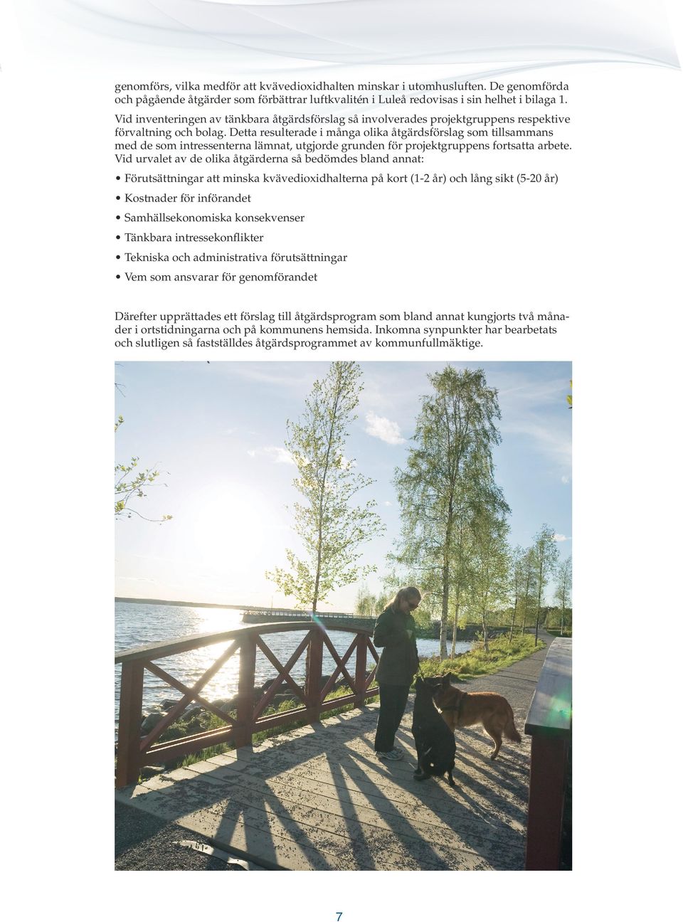 Detta resulterade i många olika åtgärdsförslag som tillsammans med de som intressenterna lämnat, utgjorde grunden för projektgruppens fortsatta arbete.