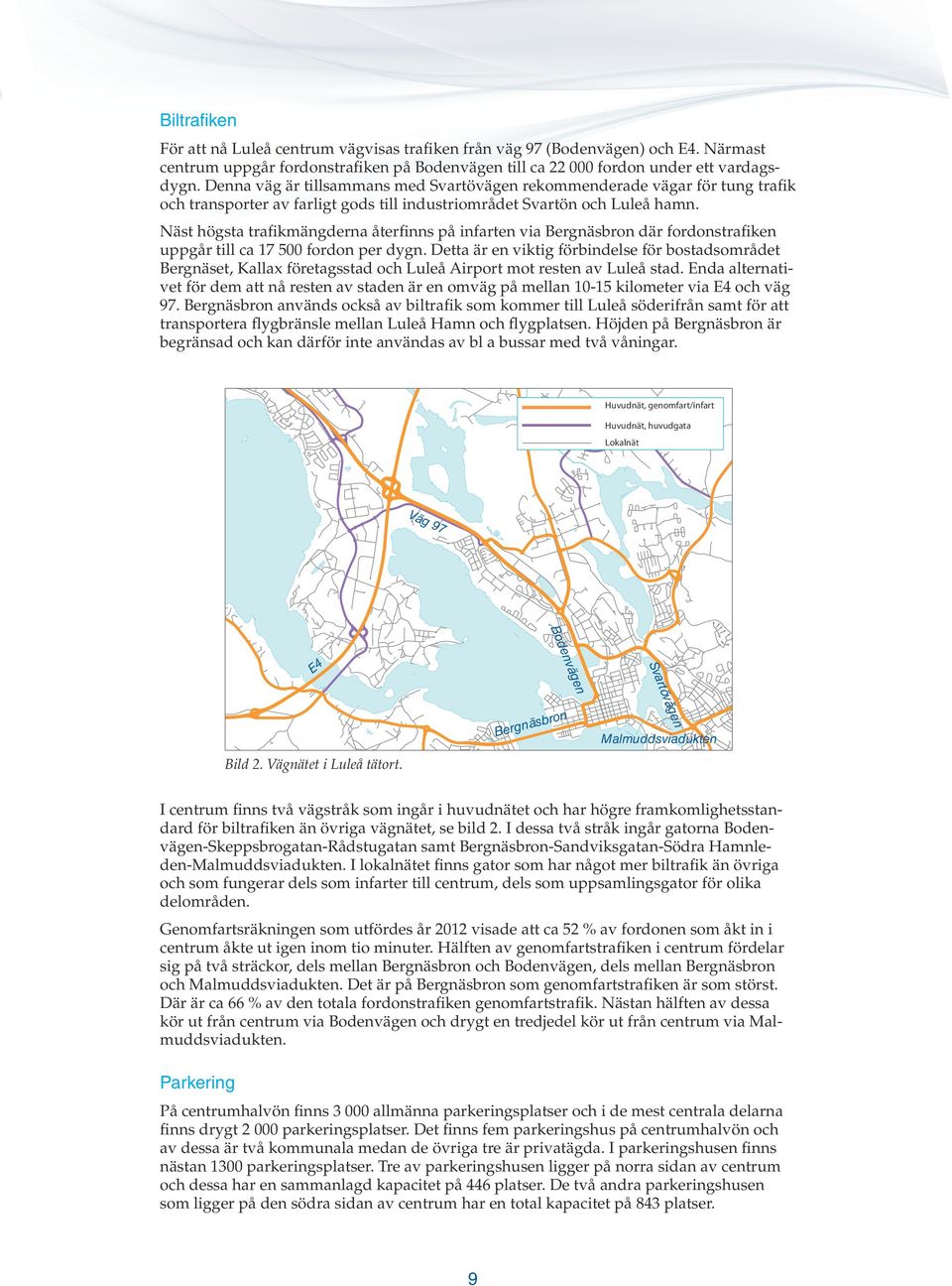 Näst högsta trafikmängderna återfinns på infarten via Bergnäsbron där fordonstrafiken uppgår till ca 17 500 fordon per dygn.