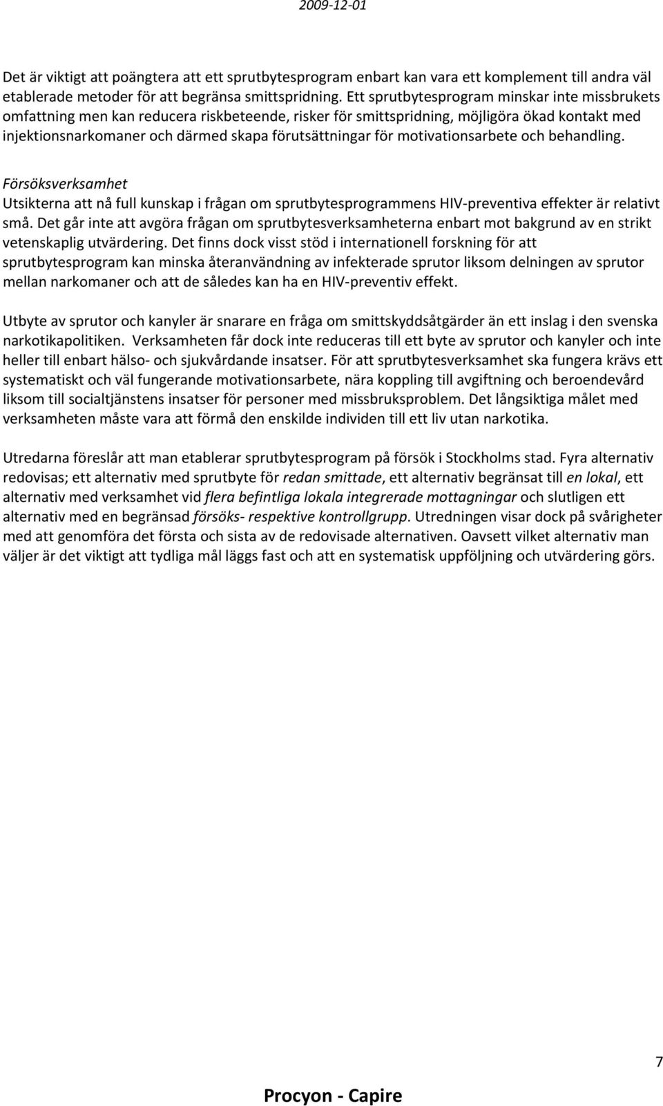 för motivationsarbete och behandling. Försöksverksamhet Utsikterna att nå full kunskap i frågan om sprutbytesprogrammens HIV preventiva effekter är relativt små.