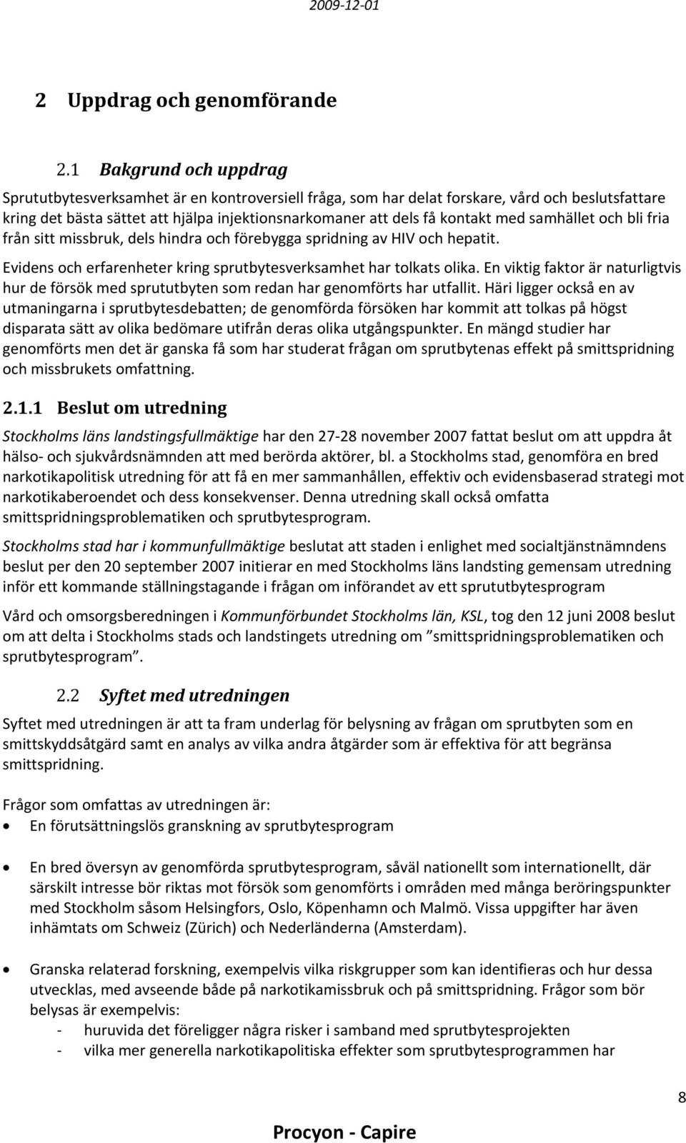 med samhället och bli fria från sitt missbruk, dels hindra och förebygga spridning av HIV och hepatit. Evidens och erfarenheter kring sprutbytesverksamhet har tolkats olika.