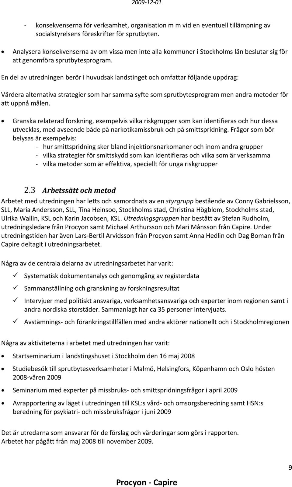 En del av utredningen berör i huvudsak landstinget och omfattar följande uppdrag: Värdera alternativa strategier som har samma syfte som sprutbytesprogram men andra metoder för att uppnå målen.