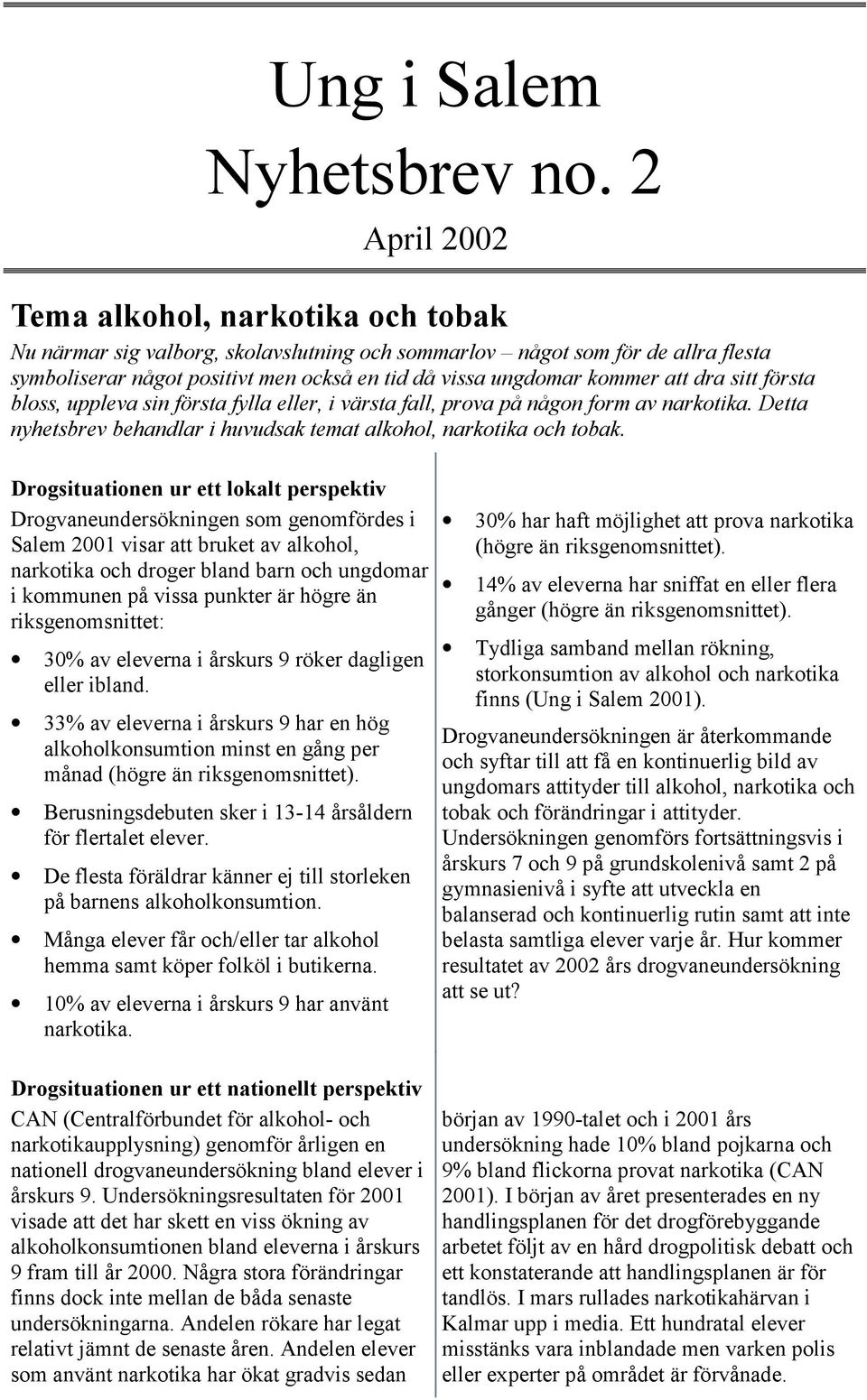 att dra sitt första bloss, uppleva sin första fylla eller, i värsta fall, prova på någon form av narkotika. Detta nyhetsbrev behandlar i huvudsak temat alkohol, narkotika och tobak.