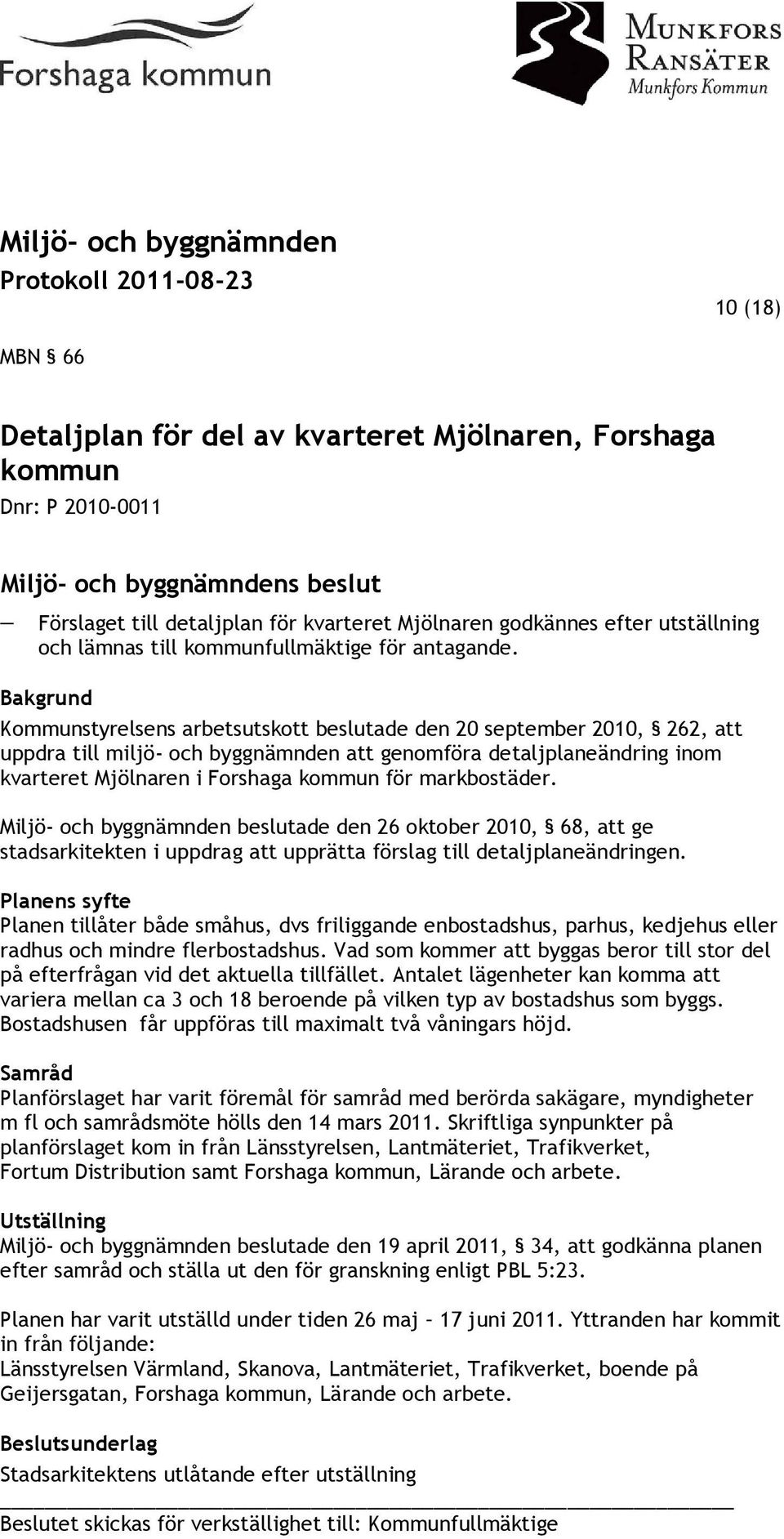 Bakgrund Kommunstyrelsens arbetsutskott beslutade den 20 september 2010, 262, att uppdra till miljö- och byggnämnden att genomföra detaljplaneändring inom kvarteret Mjölnaren i Forshaga kommun för