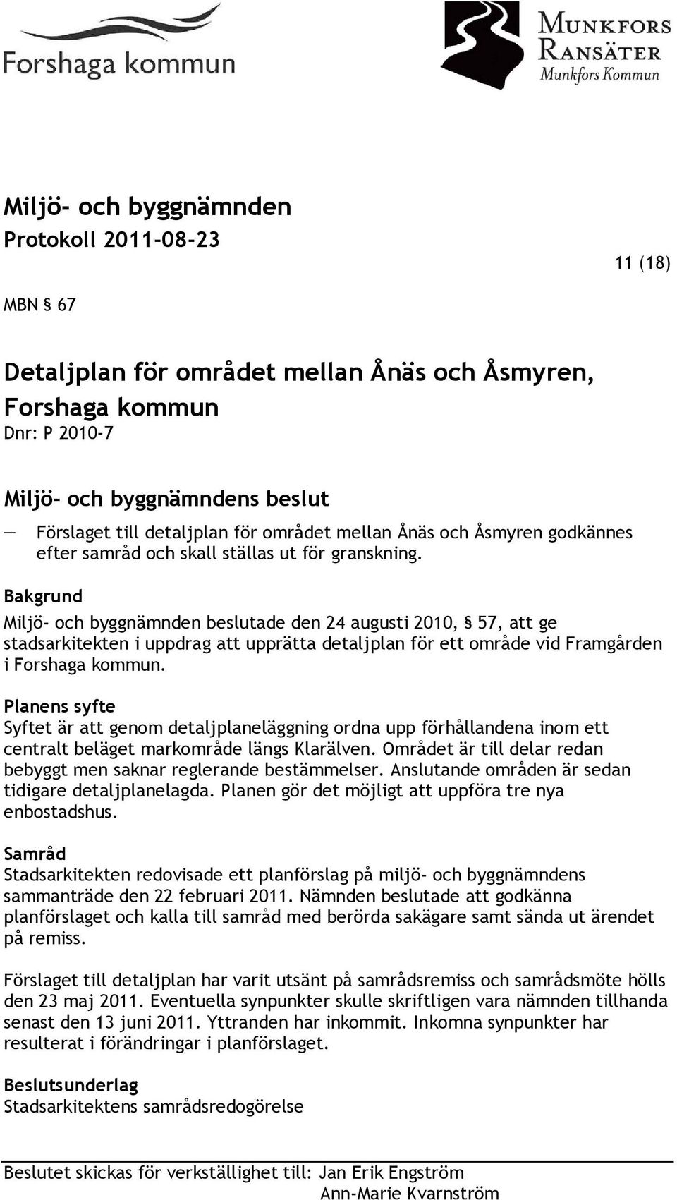 Bakgrund Miljö- och byggnämnden beslutade den 24 augusti 2010, 57, att ge stadsarkitekten i uppdrag att upprätta detaljplan för ett område vid Framgården i Forshaga kommun.