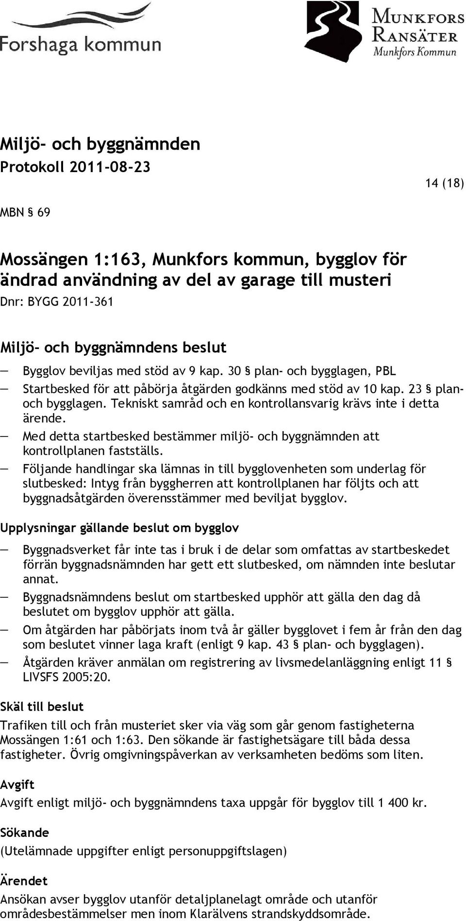 Med detta startbesked bestämmer miljö- och byggnämnden att kontrollplanen fastställs.