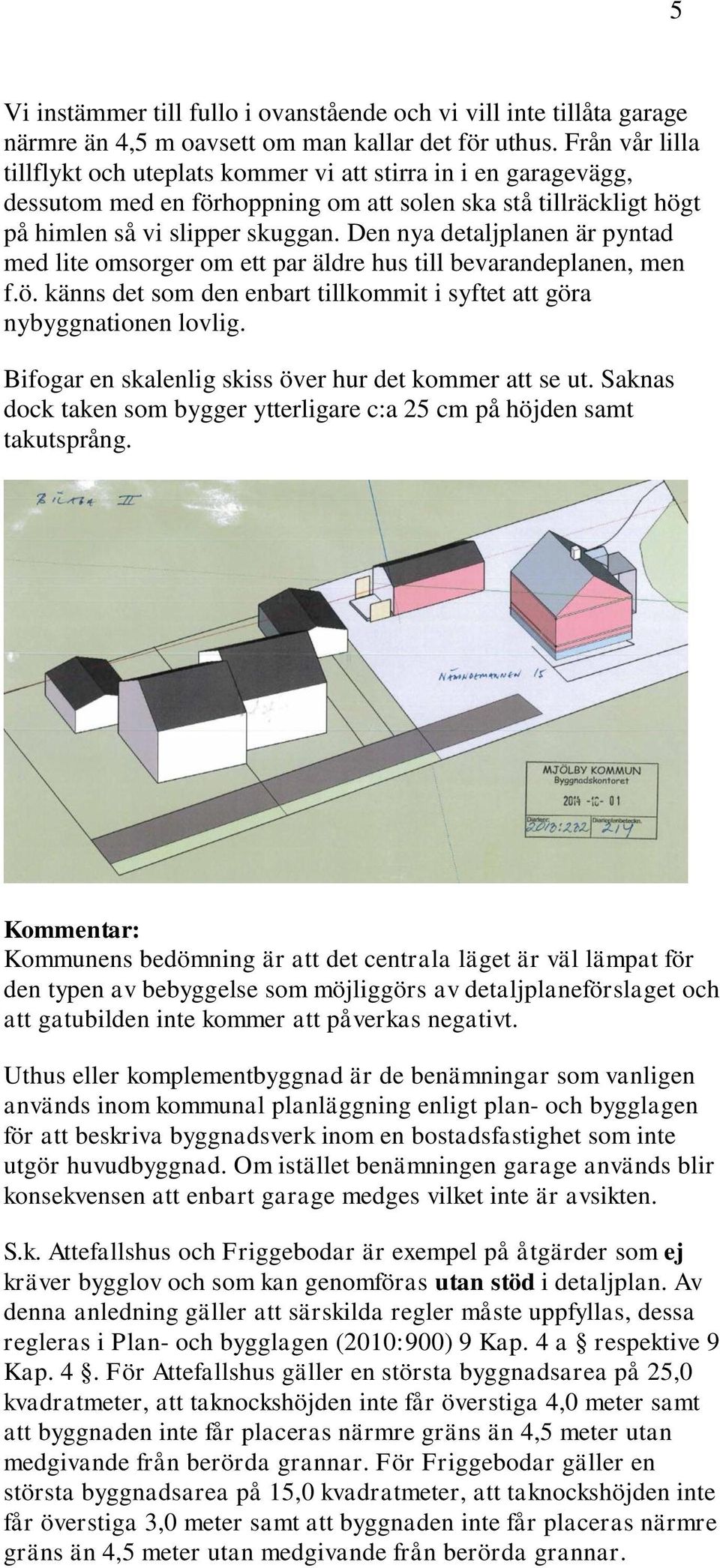 Den nya detaljplanen är pyntad med lite omsorger om ett par äldre hus till bevarandeplanen, men f.ö. känns det som den enbart tillkommit i syftet att göra nybyggnationen lovlig.