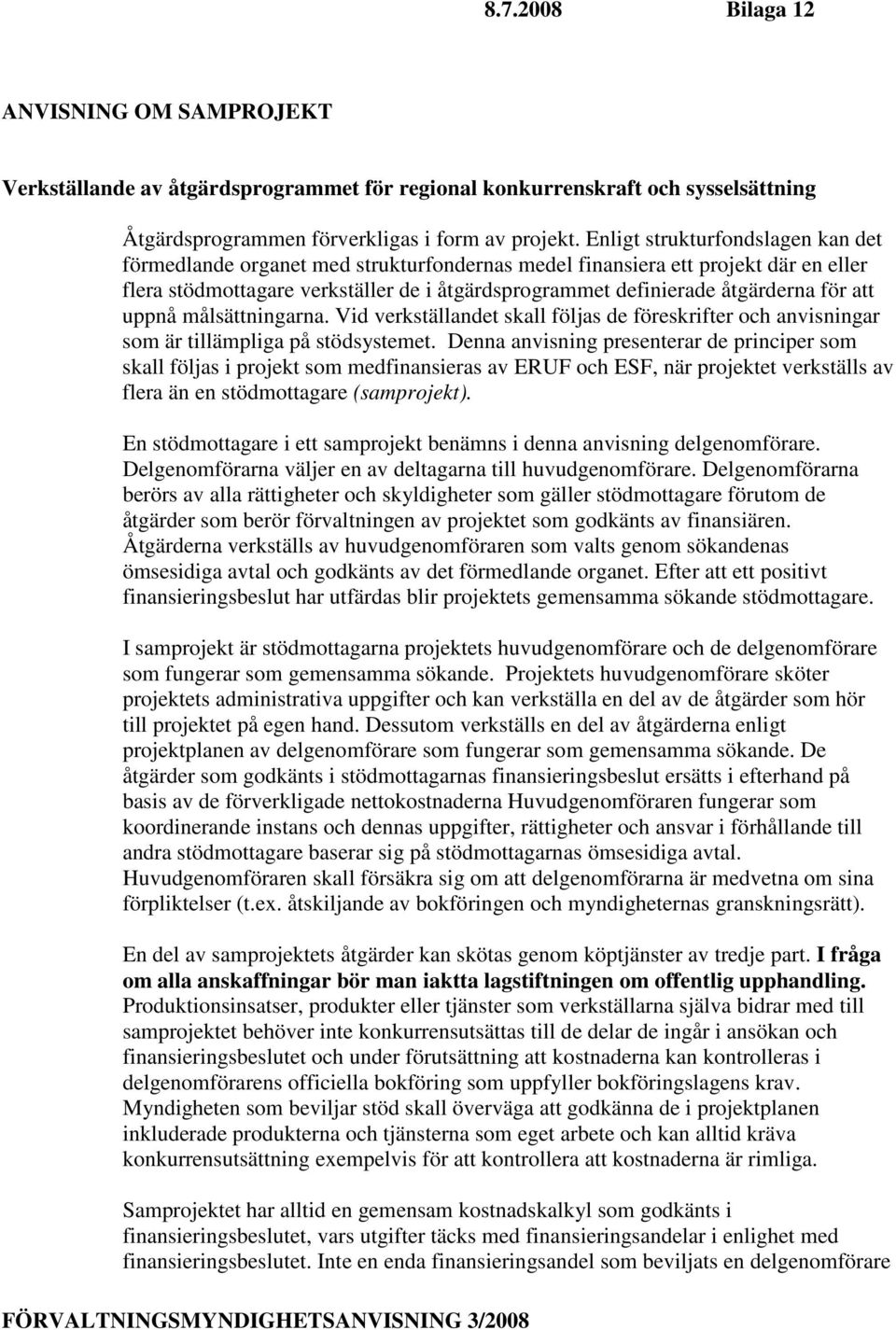 att uppnå målsättningarna. Vid verkställandet skall följas de föreskrifter och anvisningar som är tillämpliga på stödsystemet.