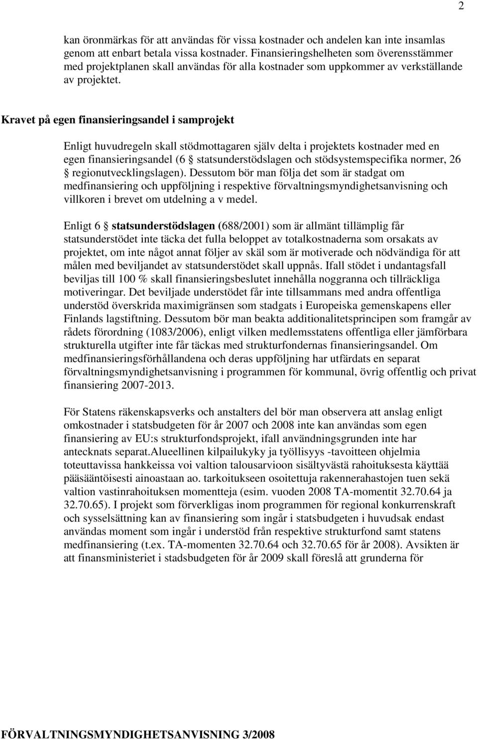 Kravet på egen finansieringsandel i samprojekt Enligt huvudregeln skall stödmottagaren själv delta i projektets kostnader med en egen finansieringsandel (6 statsunderstödslagen och