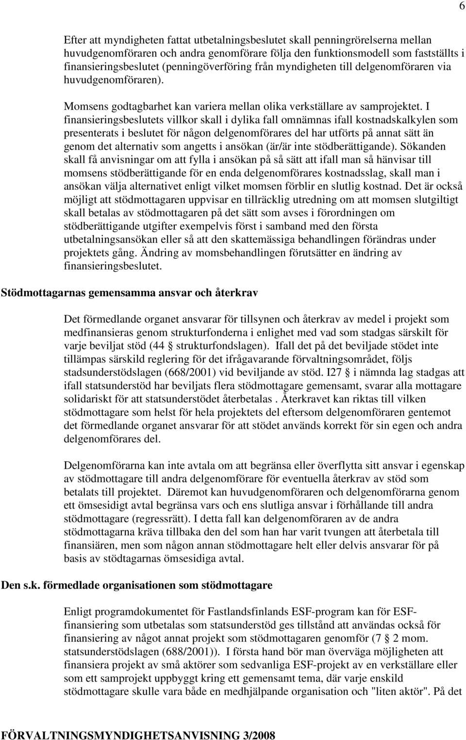 I finansieringsbeslutets villkor skall i dylika fall omnämnas ifall kostnadskalkylen som presenterats i beslutet för någon delgenomförares del har utförts på annat sätt än genom det alternativ som