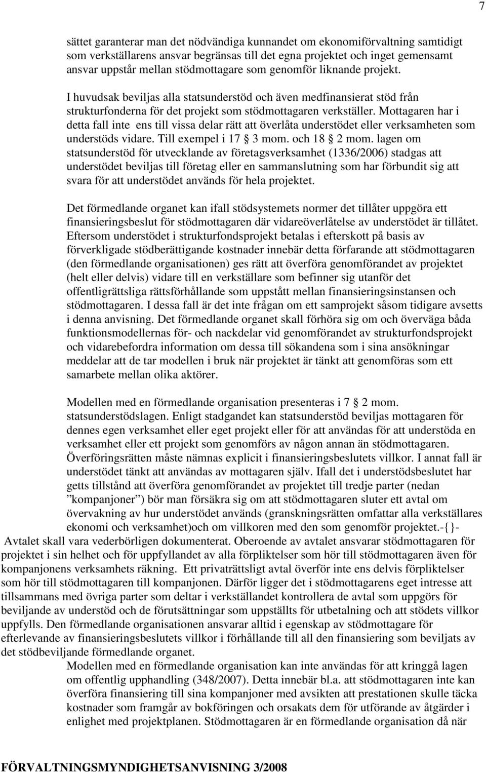 Mottagaren har i detta fall inte ens till vissa delar rätt att överlåta understödet eller verksamheten som understöds vidare. Till exempel i 17 3 mom. och 18 2 mom.