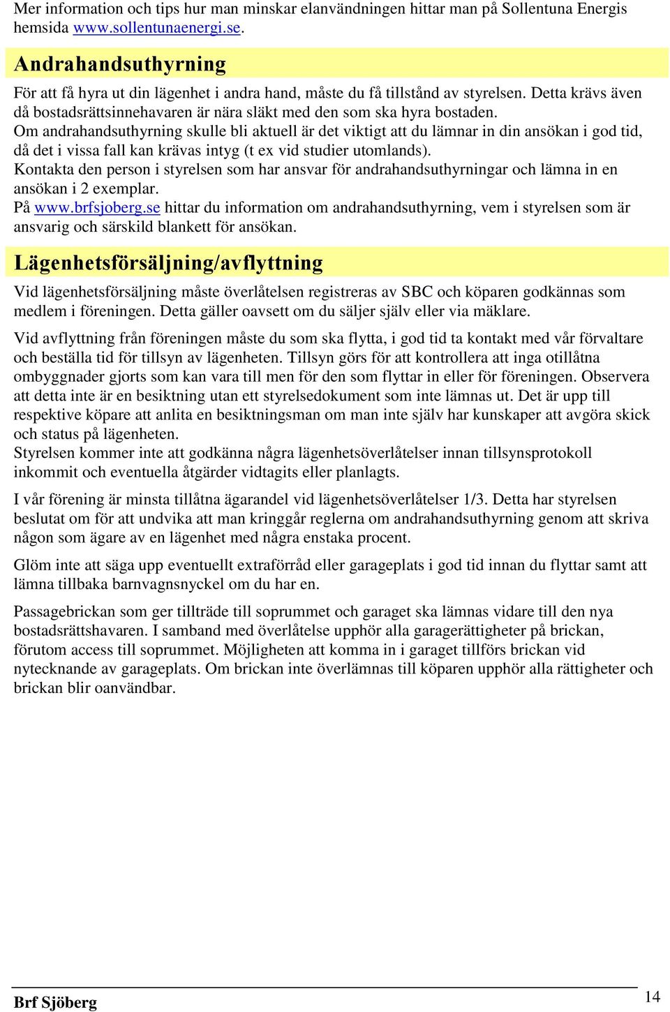 Om andrahandsuthyrning skulle bli aktuell är det viktigt att du lämnar in din ansökan i god tid, då det i vissa fall kan krävas intyg (t ex vid studier utomlands).