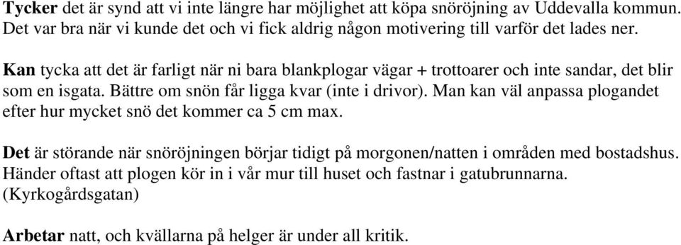 Kan tycka att det är farligt när ni bara blankplogar vägar + trottoarer och inte sandar, det blir som en isgata. Bättre om snön får ligga kvar (inte i drivor).