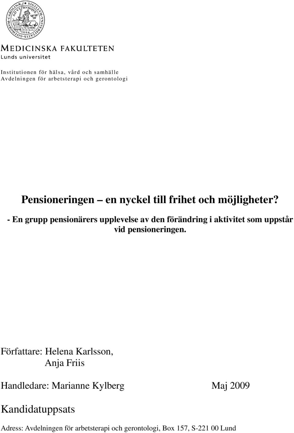 - En grupp pensionärers upplevelse av den förändring i aktivitet som uppstår vid pensioneringen.