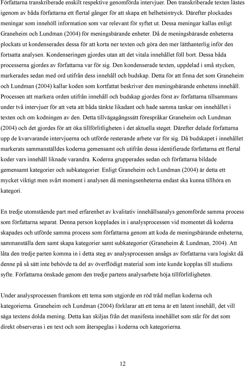 Då de meningsbärande enheterna plockats ut kondenserades dessa för att korta ner texten och göra den mer lätthanterlig inför den fortsatta analysen.