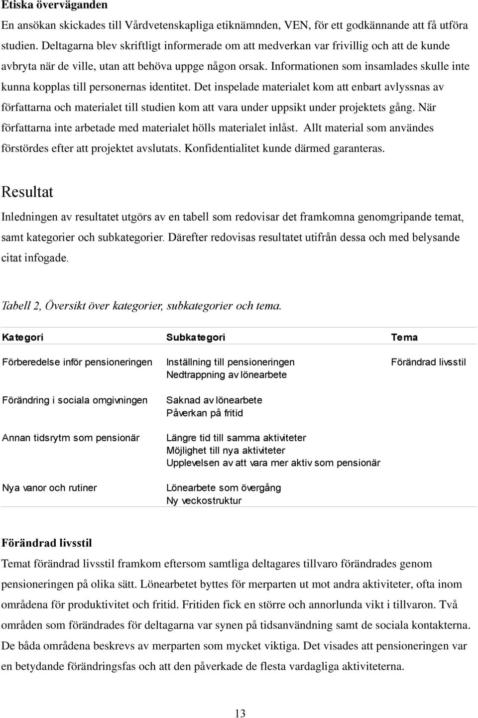 Informationen som insamlades skulle inte kunna kopplas till personernas identitet.