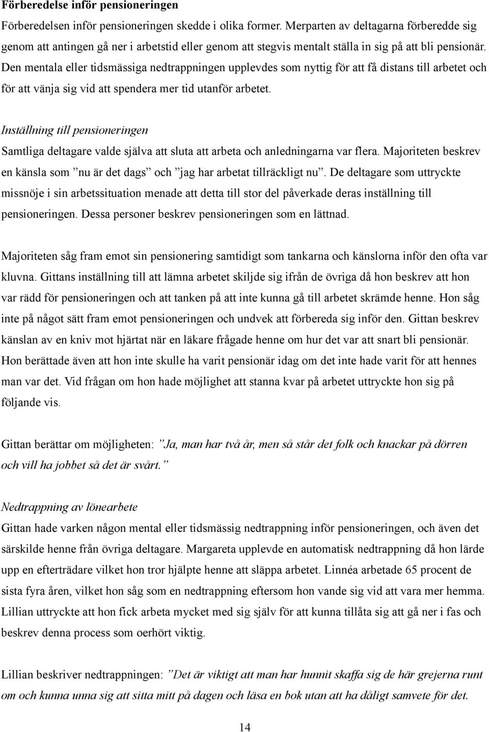 Den mentala eller tidsmässiga nedtrappningen upplevdes som nyttig för att få distans till arbetet och för att vänja sig vid att spendera mer tid utanför arbetet.