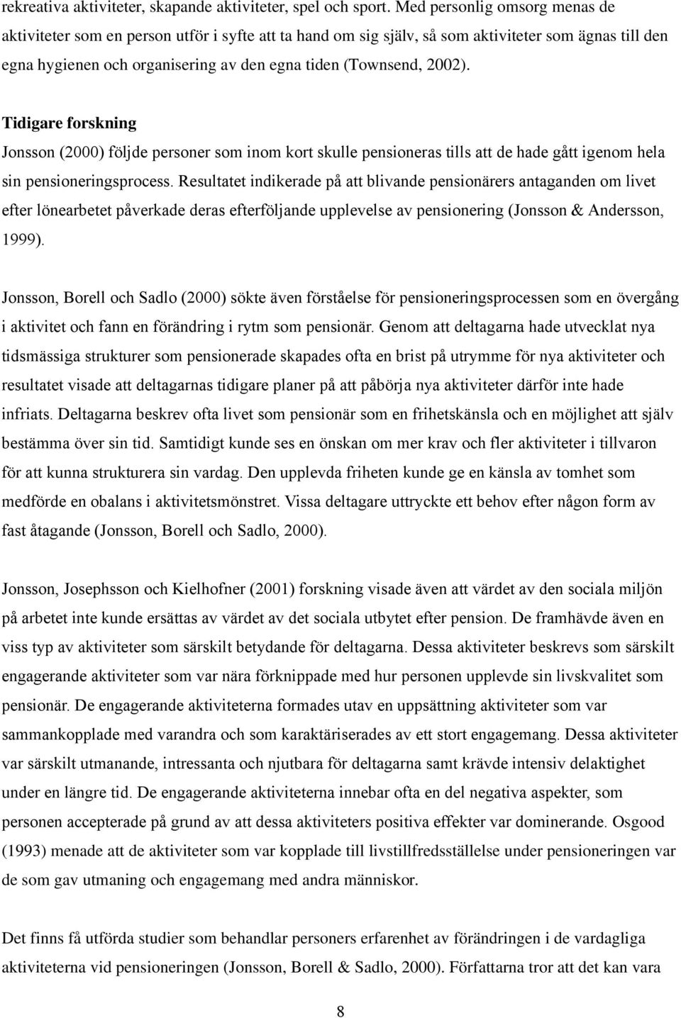 Tidigare forskning Jonsson (2000) följde personer som inom kort skulle pensioneras tills att de hade gått igenom hela sin pensioneringsprocess.