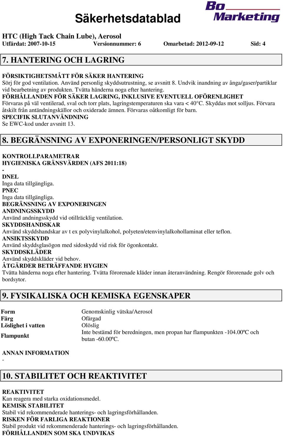 FÖRHÅLLANDEN FÖR SÄKER LAGRING, INKLUSIVE EVENTUELL OFÖRENLIGHET Förvaras på väl ventilerad, sval och torr plats, lagringstemperaturen ska vara < 40 C. Skyddas mot solljus.